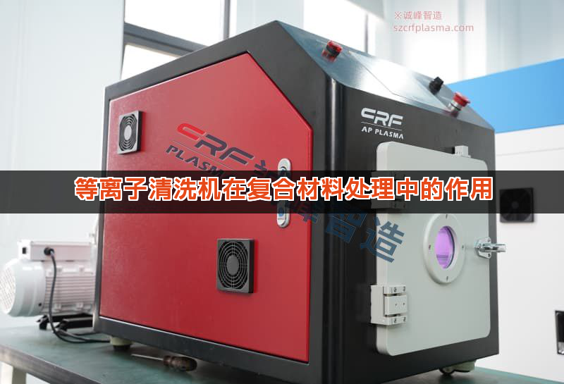 等离子清洗机在复合材料处理中的作用