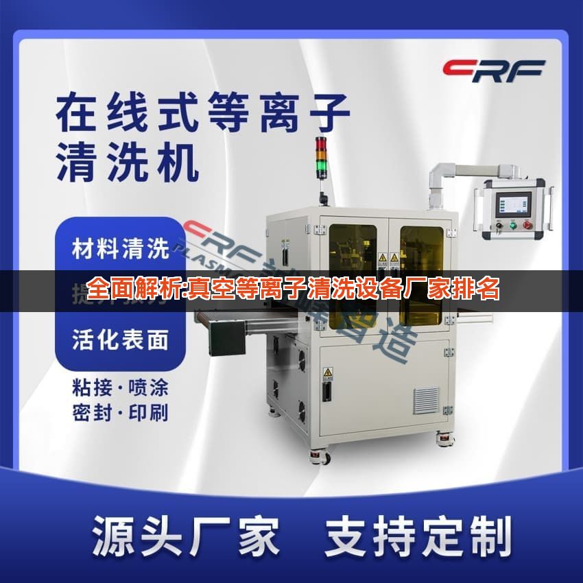 全面解析:真空等离子清洗设备厂家排名 全面解析:真空等离子清洗设备厂家排名