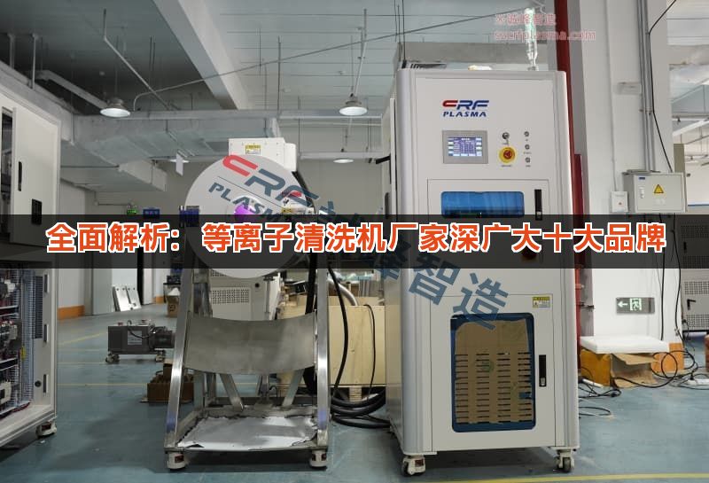 全面解析：等离子清洗机厂家深广大十大品牌
