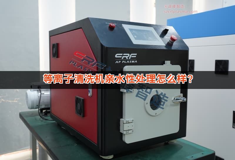 等离子清洗机亲水性处理怎么样？