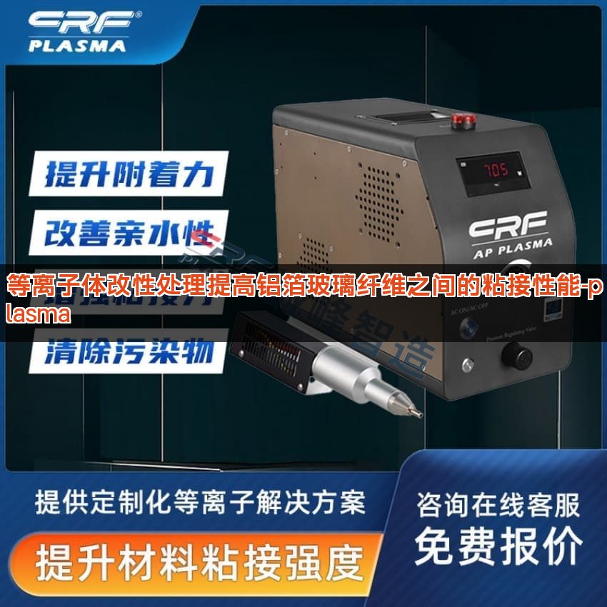 等离子体改性处理提高铝箔玻璃纤维之间的粘接性能-plasma