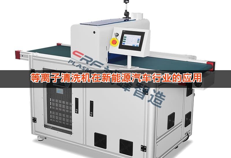 等离子清洗机在新能源汽车行业的应用 等离子清洗机在新能源汽车行业的应用