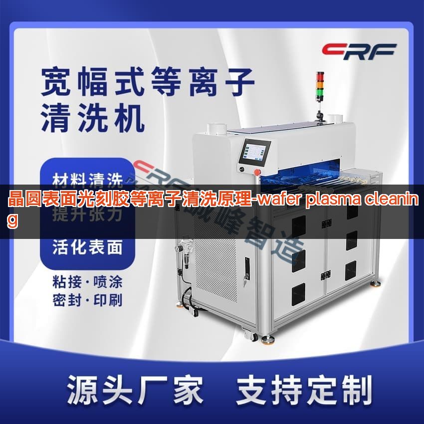 晶圆表面光刻胶等离子清洗原理-wafer plasma cleaning 晶圆表面光刻胶等离子清洗原理-wafer plasma cleaning