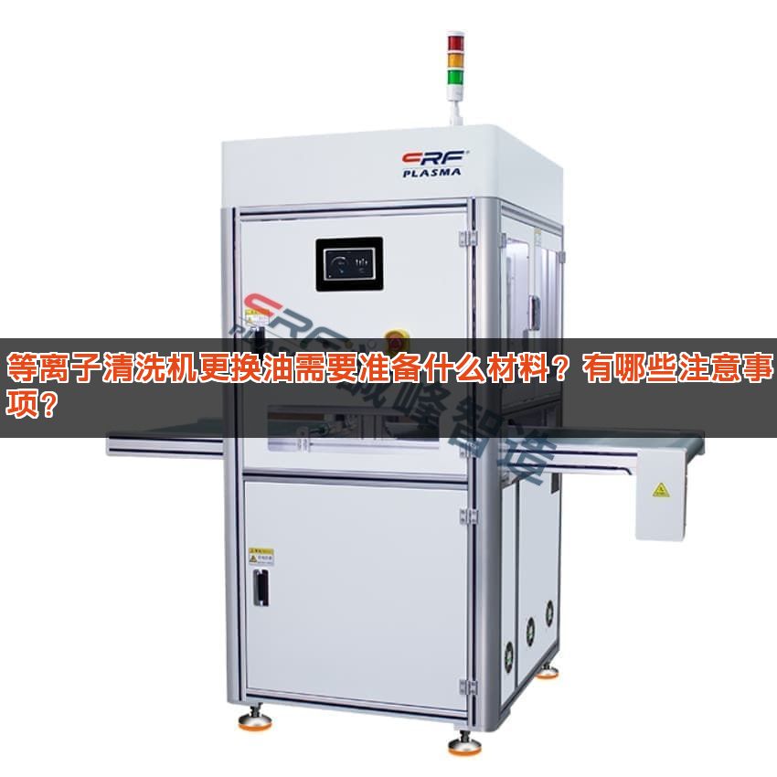 等离子清洗机更换油需要准备什么材料？有哪些注意事项？