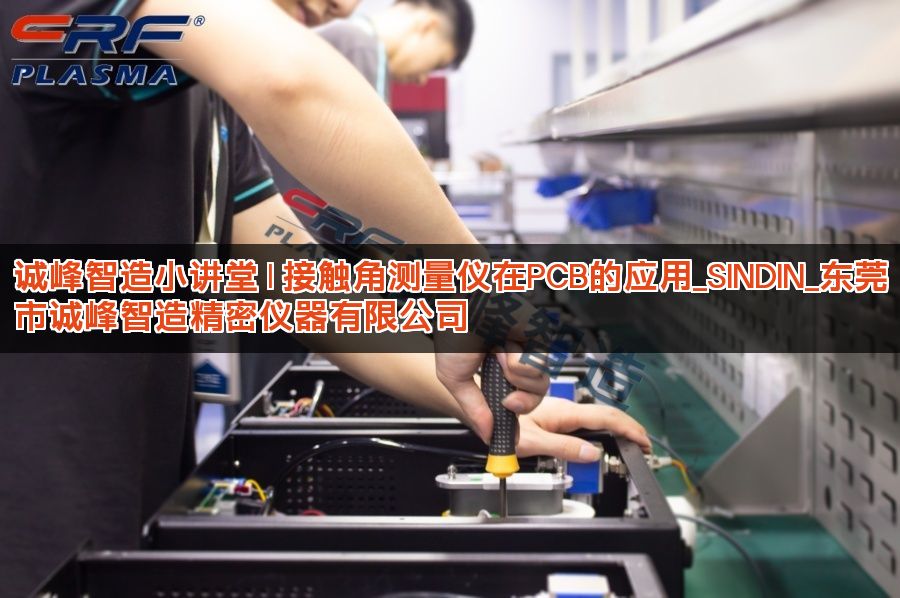 诚峰智造小讲堂 | 接触角测量仪在PCB的应用_SINDIN_东莞市诚峰智造精密仪器有限公司