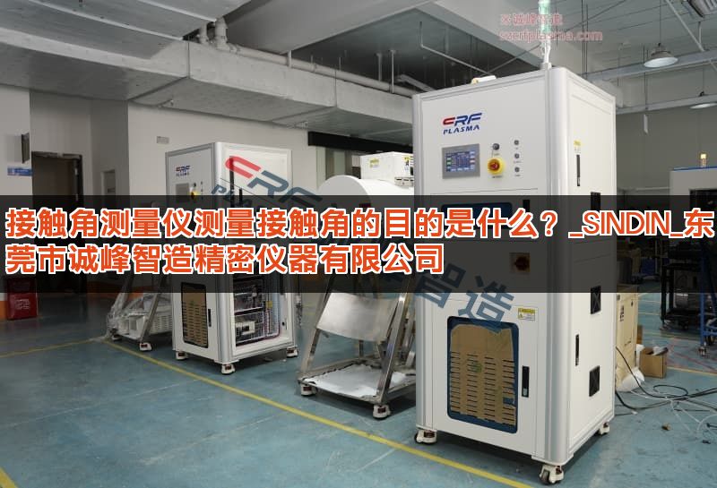 接触角测量仪测量接触角的目的是什么?_SINDIN_东莞市诚峰智造精密仪器有限公司 接触角测量仪测量接触角的目的是什么?_SINDIN_东莞市诚峰智造精密仪器有限公司