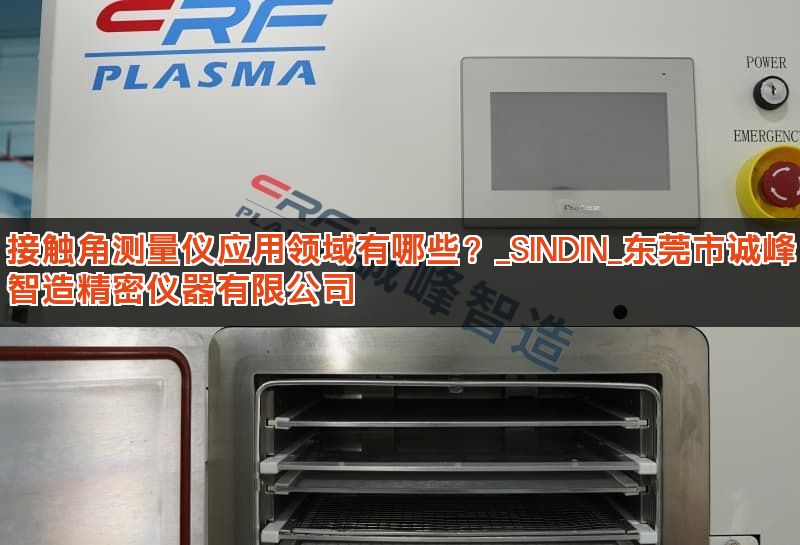 接触角测量仪应用领域有哪些？_SINDIN_东莞市诚峰智造精密仪器有限公司