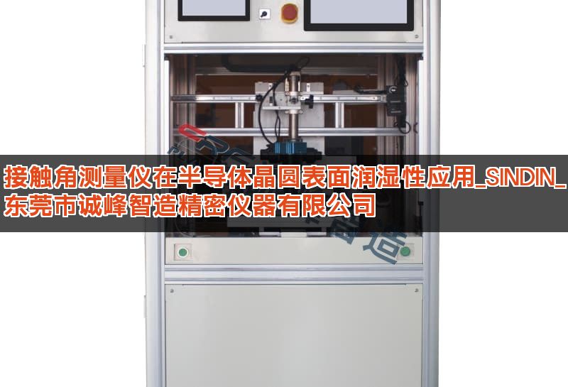 接触角测量仪在半导体晶圆表面润湿性应用_SINDIN_东莞市诚峰智造精密仪器有限公司