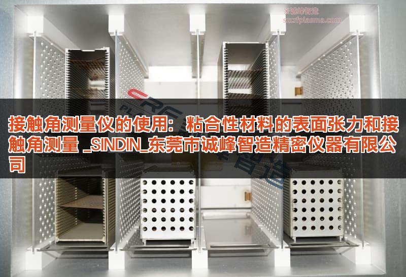 接触角测量仪的使用:粘合性材料的表面张力和接触角测量 _SINDIN_东莞市诚峰智造精密仪器有限公司 接触角测量仪的使用:粘合性材料的表面张力和接触角测量 _SINDIN_东莞市诚峰智造精密仪器有限公司