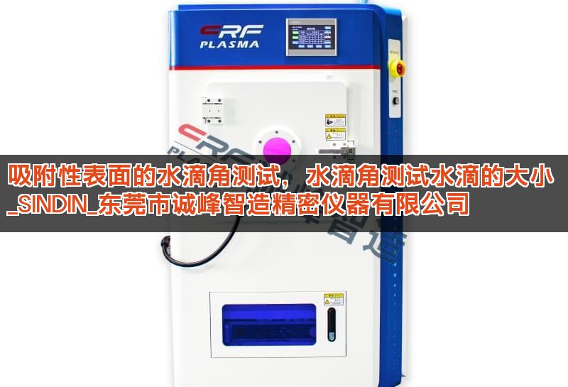 吸附性表面的水滴角测试，水滴角测试水滴的大小 _SINDIN_东莞市诚峰智造精密仪器有限公司