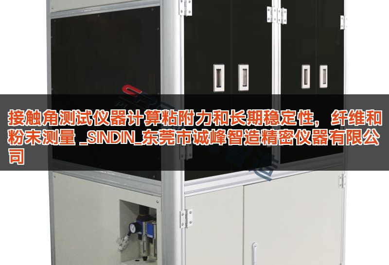 接触角测试仪器计算粘附力和长期稳定性，纤维和粉末测量 _SINDIN_东莞市诚峰智造精密仪器有限公司
