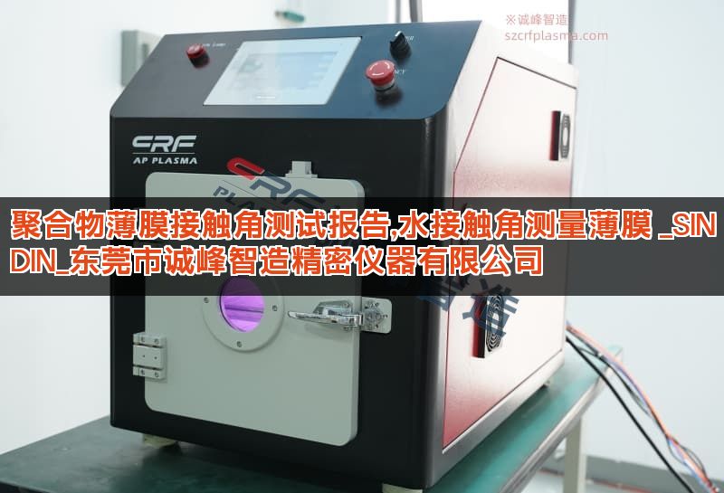 聚合物薄膜接触角测试报告,水接触角测量薄膜 _SINDIN_东莞市诚峰智造精密仪器有限公司 聚合物薄膜接触角测试报告,水接触角测量薄膜 _SINDIN_东莞市诚峰智造精密仪器有限公司