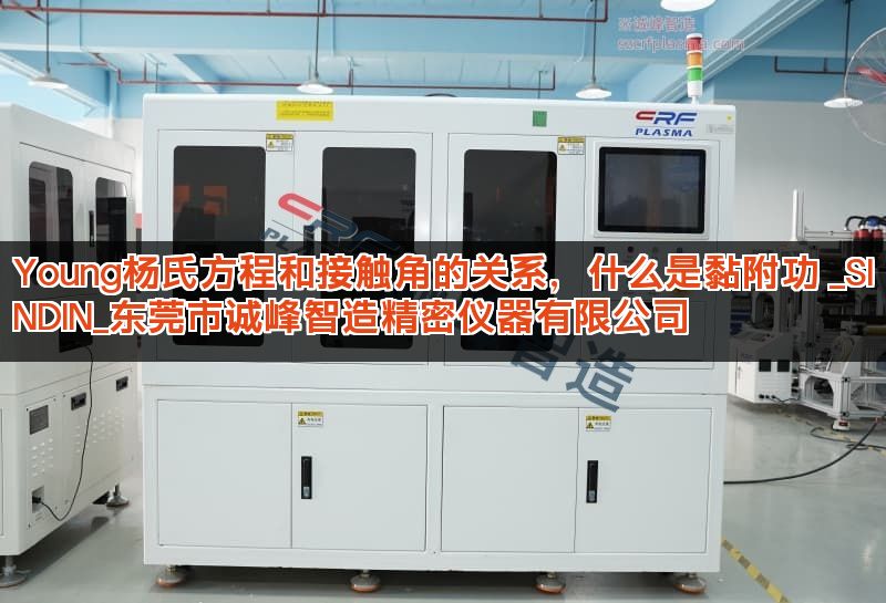 Young杨氏方程和接触角的关系，什么是黏附功 _SINDIN_东莞市诚峰智造精密仪器有限公司